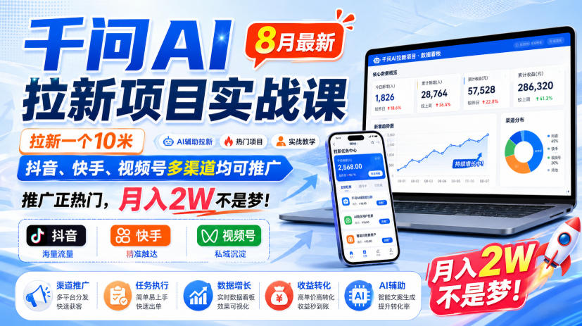 千问AI拉新项目实战课8月最新，拉新一个10米，抖音、快手、视频号多渠道均可推广，推广正热门，月入2W不是梦!(更新0929)