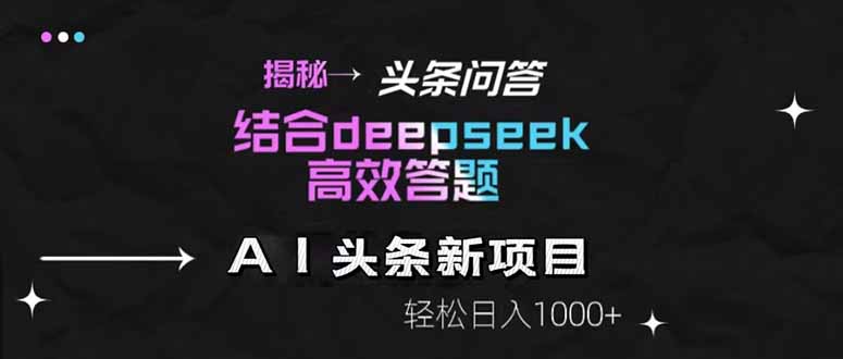 揭秘头条问答新玩法！结合deepseek高效答题，轻松日入1000+