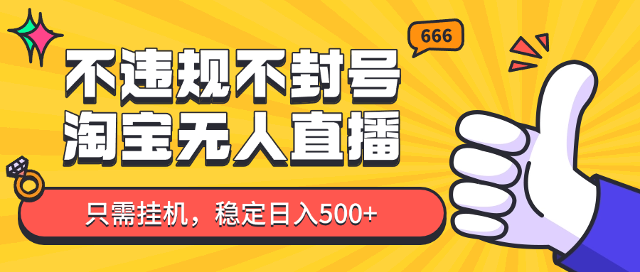 淘宝无人直播最新玩法，不违规不封号，只需挂机，稳定日入500+，新手也能当天开单！