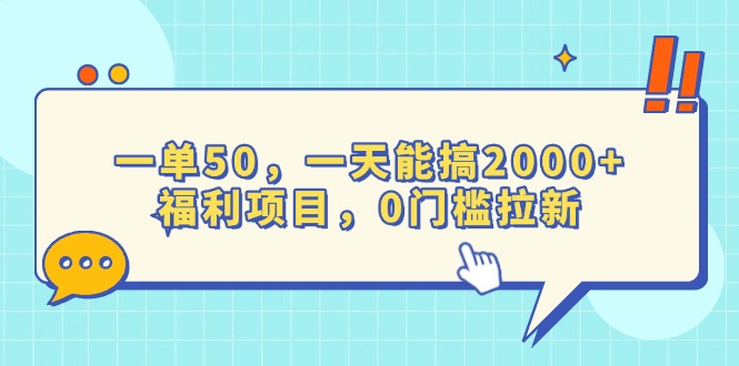 一单50，一天能搞2000+，福利项目，0门槛拉新