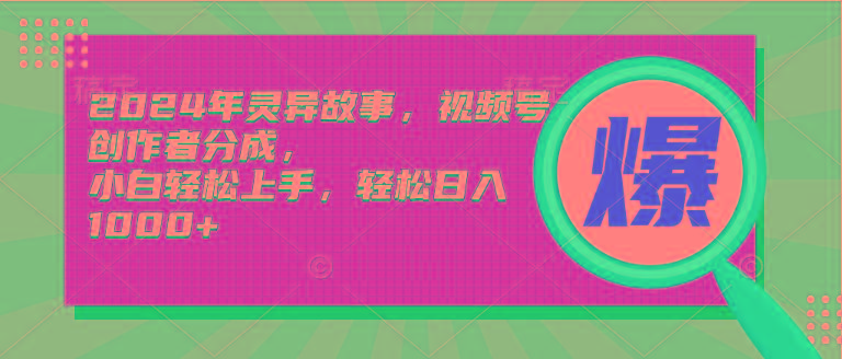 (9833期)2024年灵异故事，视频号创作者分成，小白轻松上手，轻松日入1000+