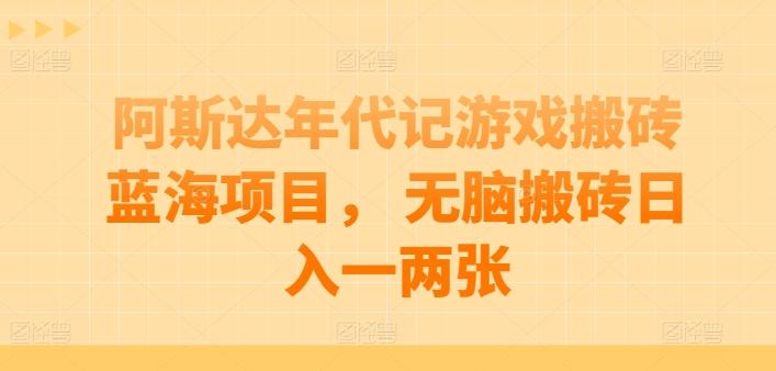 阿斯达年代记游戏搬砖蓝海项目, 无脑搬砖日入一两张【揭秘】