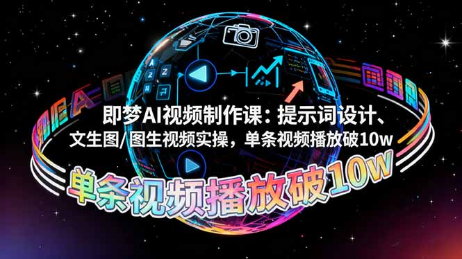 即梦AI视频制作课：提示词设计、文生图/图生视频实操，单条视频播放破10w