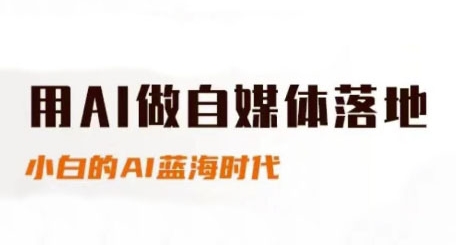 用AI做自媒体落地，适合新手快速入门与进阶，小白的AI蓝海时代
