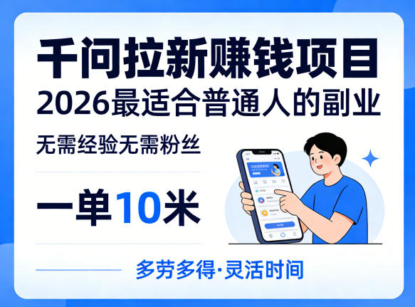 一单10米,不少人都在找的千问拉新賺钱项目,无需经验无需粉丝,2026最适合普通人副业(更新4月)
