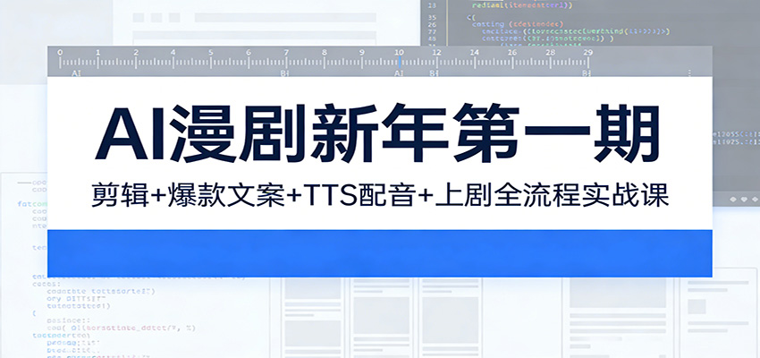 AI漫剧新年第一期：剪辑/爆款文案/TTS配音/上剧全流程实战课