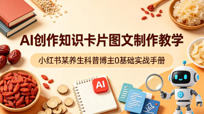 AI创作知识卡片图文制作教学，小红书某养生科普博主0基础实战手册