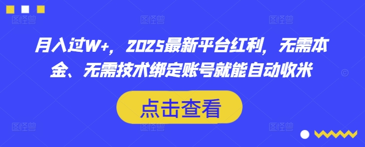 月入过W+,2025最新平台红利,无需本金、无需技术绑定账号就能自动收米