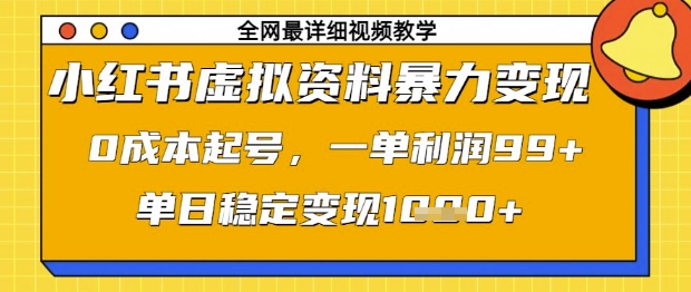 小红书虚拟资料暴力变现，0成本起号，一单利润99，单日稳定变现1k【揭秘】