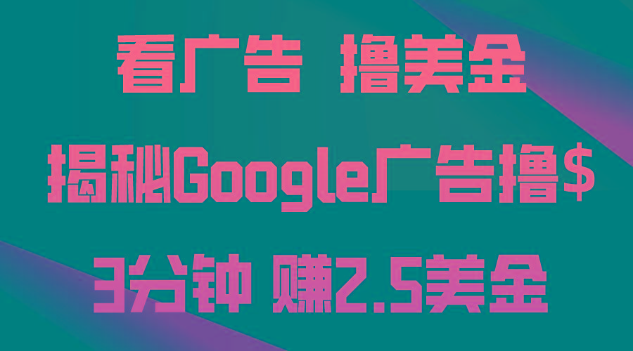 看广告，撸美金！3分钟赚2.5美金！日入200美金不是梦！揭秘Google广告…