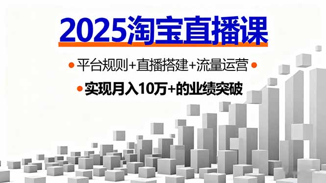 2025淘宝直播课，平台规则+直播搭建+流量运营，首播GMV破3万
