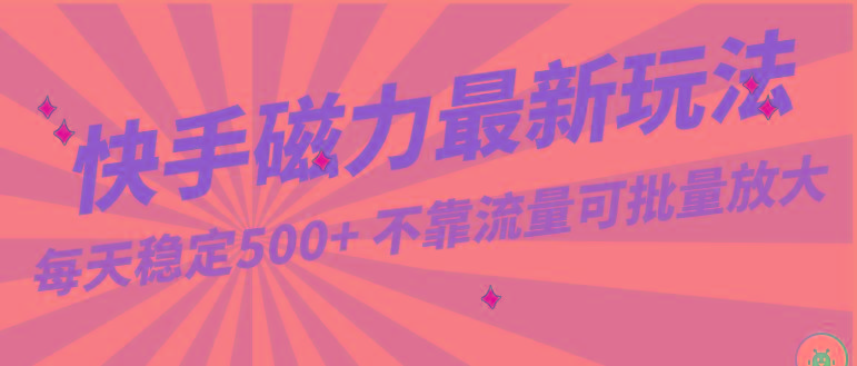 每天稳定500+，外面卖2980的快手磁力最新玩法，不靠流量可批量放大，手机电脑都可操作