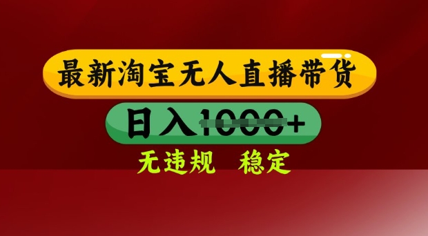 25年3月淘宝无人直播带货,日入多张,不违规不封号,独家技术,操作简单【揭秘】