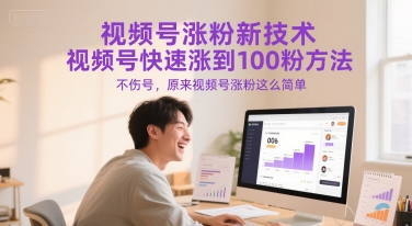 视频号涨粉新技术,视频号快速涨到100粉方法,不伤号,原来视频号涨粉这么简单