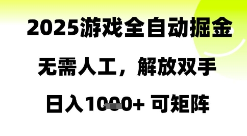 2025游戏全自动掘金，无需人工，解放双手日入1k+可矩阵【揭秘】