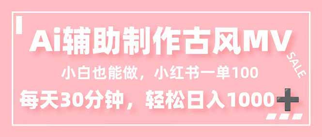 小白也能做！AI辅助制作古风MV，小红薯一单100，每天30分钟轻松日入1000+