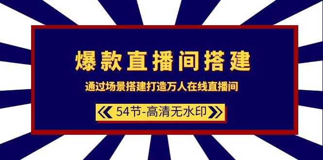 (9502期)爆款直播间-搭建：通过场景搭建-打造万人在线直播间(54节-高清无水印)