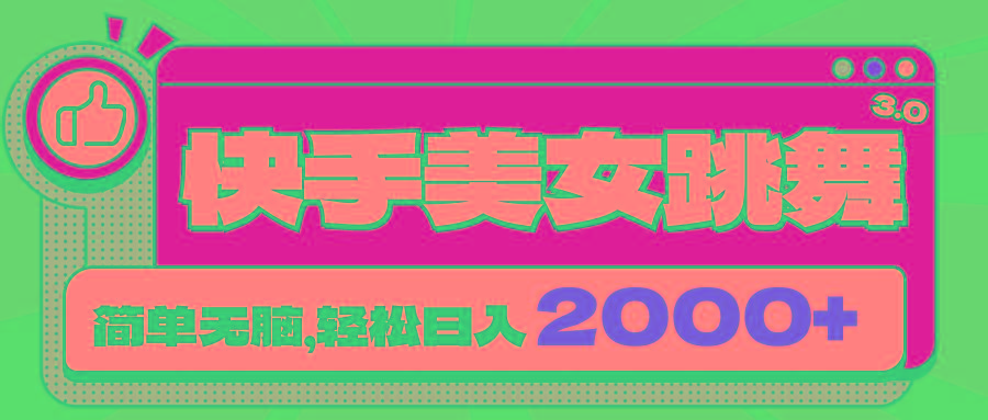 快手美女跳舞直播3.0，拉爆流量不违规，简单无脑，日入2000+