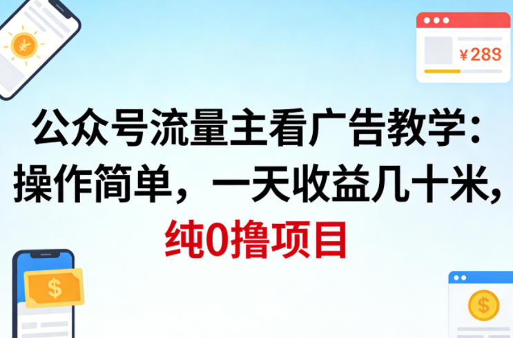 公众号流量主看广告撸收益，操作简单，一天收益几十米，纯0撸项目