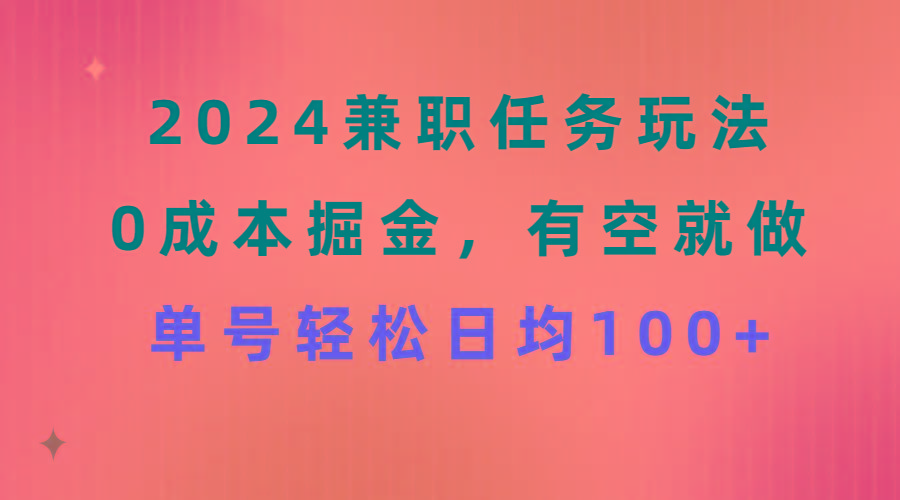 2024兼职任务玩法 0成本掘金，有空就做 单号轻松日均100+