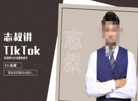 志叔讲tk运营变现课,tiktok跨境电商摸金校尉