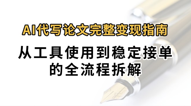 0投入月过万AI代写论文完整变现指南：从工具使用到稳定接单的全流程拆解