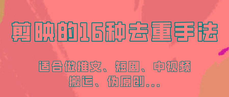 剪映的16种去重手法，适用于各种需要视频去重的项目！