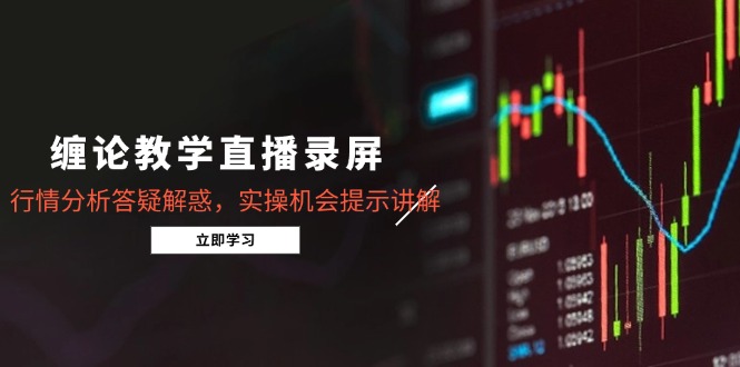 缠论教学直播录屏，行情分析答疑解惑，实操机会提示讲解(5月