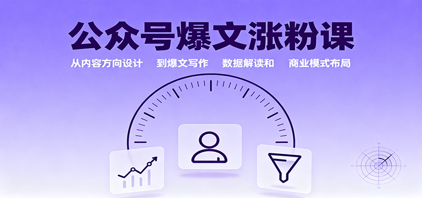 公众号爆文涨粉课：从内容方向设计到爆文写作，数据解读和商业模式布局