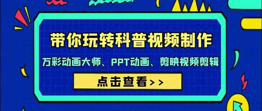 带你玩转科普视频制作-万彩动画大师、PPT动画、剪映视频剪辑(44节课)