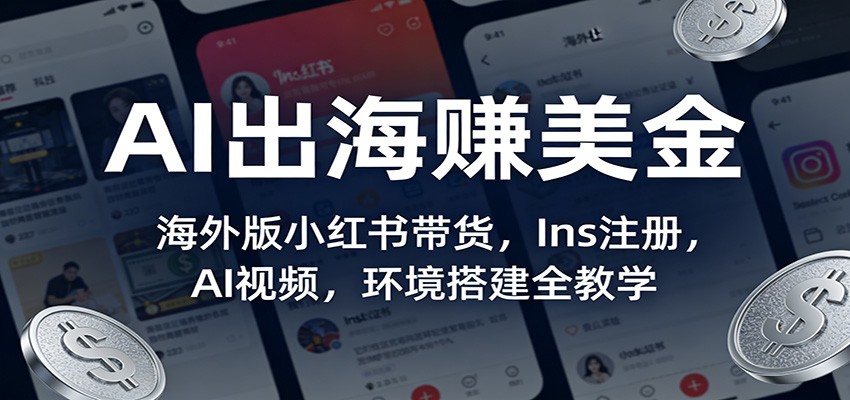 AI出海赚美金：海外版小红书带货，Ins注册，AI视频，环境搭建全教学