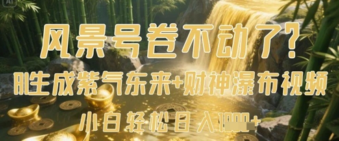 风景号卷不动了？AI一键生成紫气东来+财神瀑布视频，小白轻松日入数张