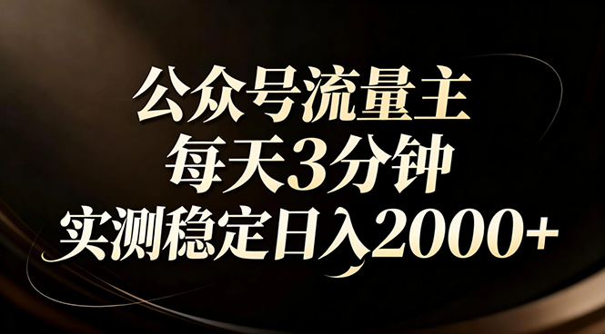 【公众号流量主】红利回归！AI四步法每天3分钟，实测稳定日入2000+