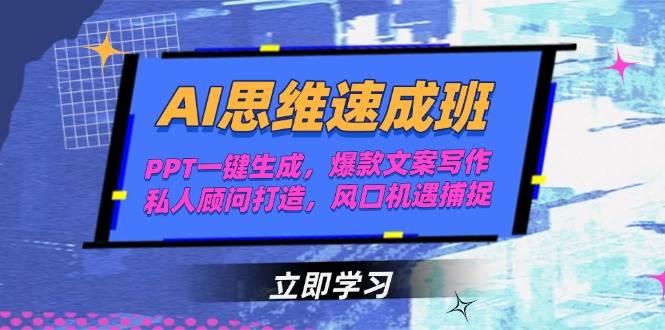 AI思维速成班，PPT一键生成，爆款文案写作，私人顾问打造，风口机遇捕捉