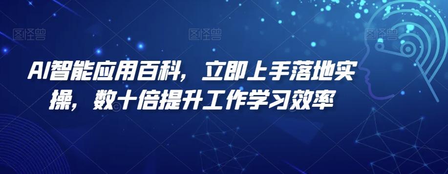 AI智能应用百科,立即上手落地实操,数十倍提升工作学习效率