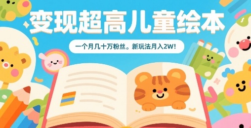 变现超高儿童绘本，一个月几十万粉丝，新玩法月入2W