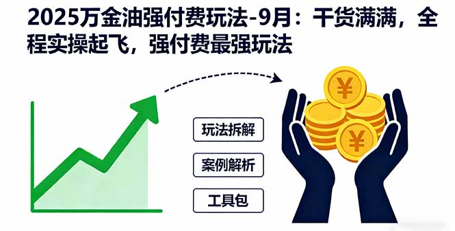 2025万金油强付费玩法-9月：干货满满，全程实操起飞，强付费最强玩法