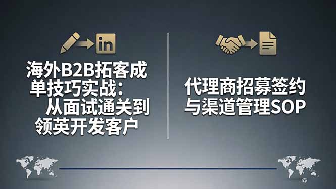 海外B2B拓客成单技巧实战：从面试通关到领英开发客户，代理商招募签约与渠道管理SOP