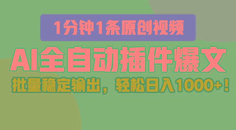 AI全自动插件输出爆文，批量稳定输出，1分钟一条原创文章，轻松日入1000+！