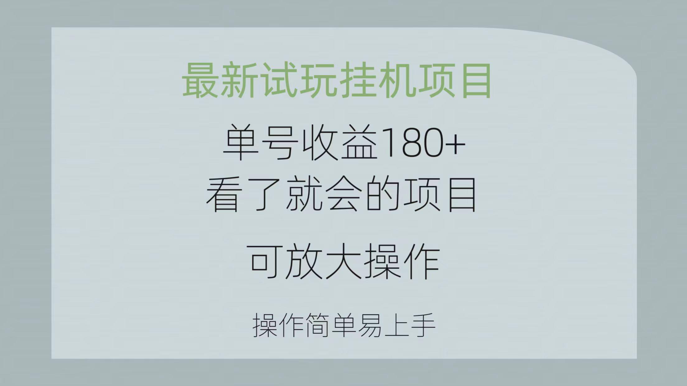 最新试玩挂机项目 单号收益180+看了就会的项目，可放大操作 操作简单易…