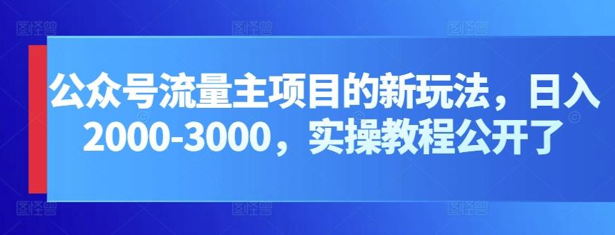 公众号流量主项目的新玩法,日入2000-3000,实操教程公开了