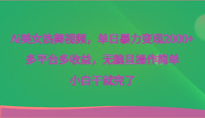 Ai美女热舞视频，单日暴力变现2000+，多平台多收益，无脑且操作简单，小白干就完了