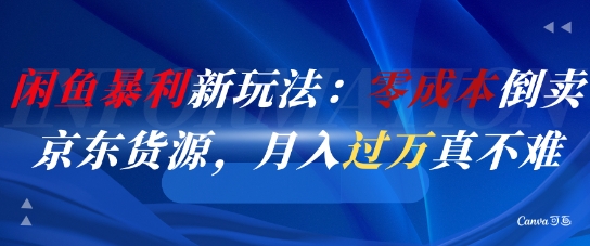 闲鱼暴利新玩法：零成本倒卖京东货源，月入过1W真不难