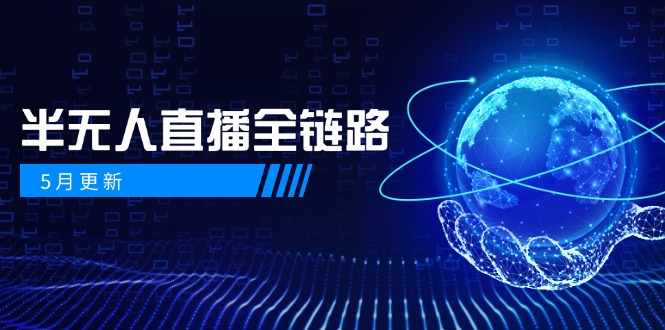 5月更新-半无人直播全链路：AI数字人+千川截流实战，女装选品与防违规…
