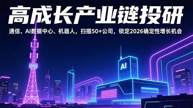 高成长产业链投研，通信、AI数据中心、机器人，扫描50+公司，锁定2026确定性增长机会