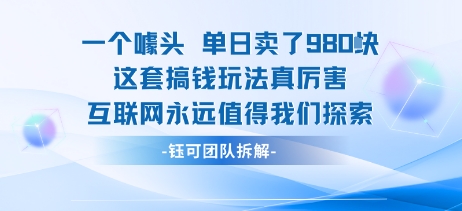 一个噱头单日卖了980米 这套搞钱玩法真厉害 互联网永远值得我们探索