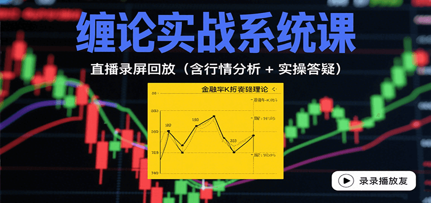 缠论实战系统课：直播录屏回放(含行情分析 + 实操答疑(更新10月)