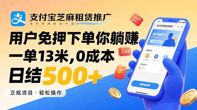 支付宝芝麻租赁推广，用户免押下单你躺赚，一单13米，0成本日结500+