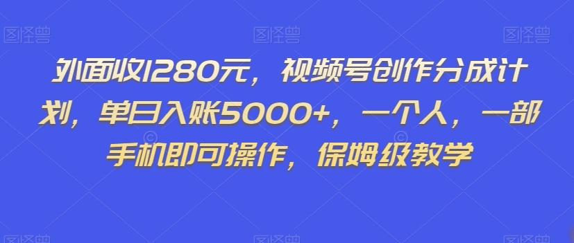 外面收1280元,视频号创作分成计划,单日入账5000+,一个人,一部手机即可操作,保姆级教学【揭秘】