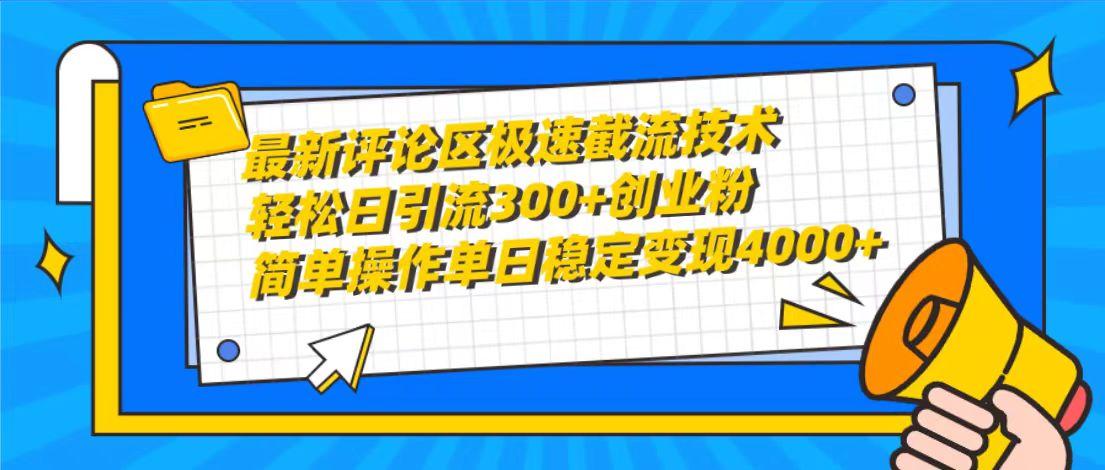 (10007期)最新评论区极速截流技术，日引流300+创业粉，简单操作单日稳定变现4000+